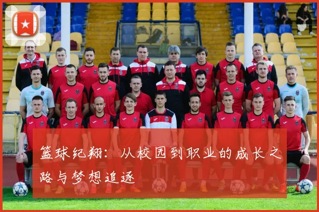 篮球纪翔：从校园到职业的成长之路与梦想追逐